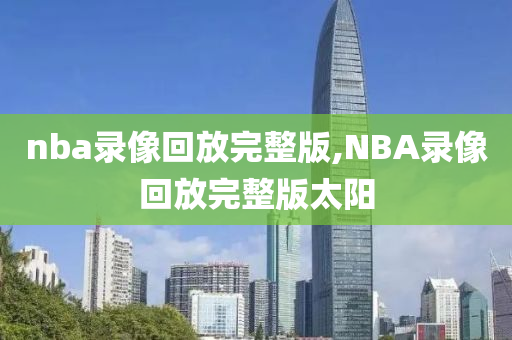 nba录像回放完整版,NBA录像回放完整版太阳